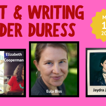 May 15 Panel: Art & Writing Under Duress w/ Eula Biss, Elizabeth Cooperman & Jaydra Johnson